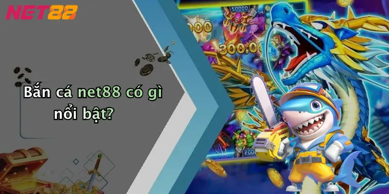 Bắn cá net88 có gì nổi bật?