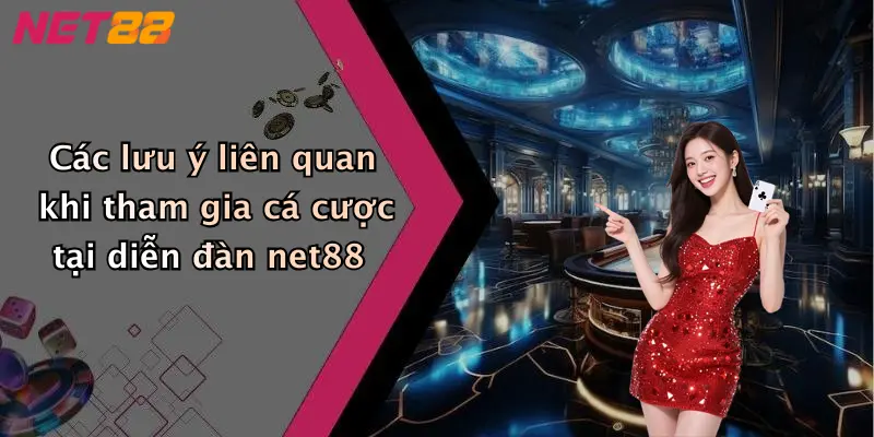 Các lưu ý liên quan khi tham gia cá cược tại diễn đàn net88