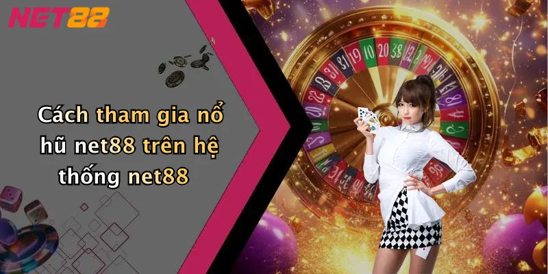 Cách tham gia nổ hũ net88 trên hệ thống net88
