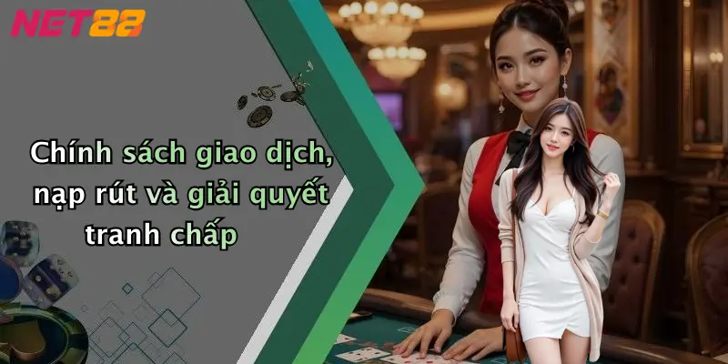 Chính sách giao dịch, nạp rút và giải quyết tranh chấp