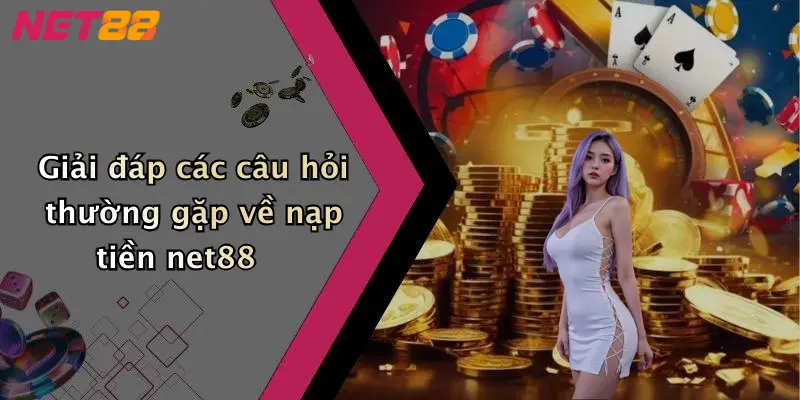 Giải đáp các câu hỏi thường gặp về nạp tiền net88