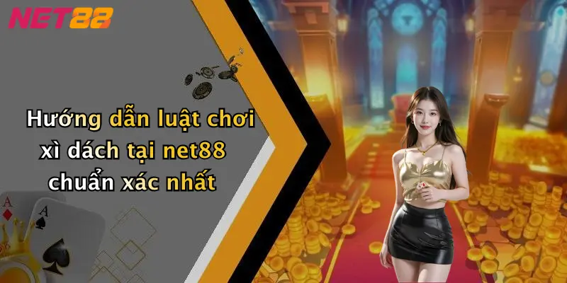 Hướng dẫn luật chơi xì dách tại net88 chuẩn xác nhất