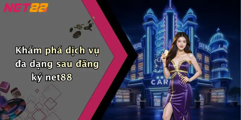 Khám phá dịch vụ đa dạng sau đăng ký net88