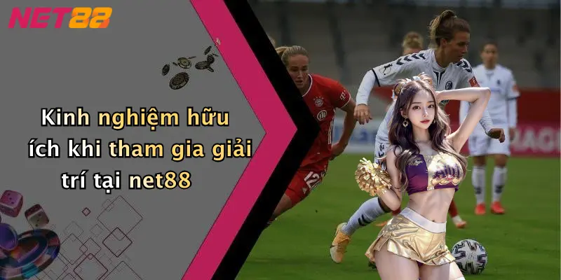 Kinh nghiệm hữu ích khi tham gia giải trí tại net88