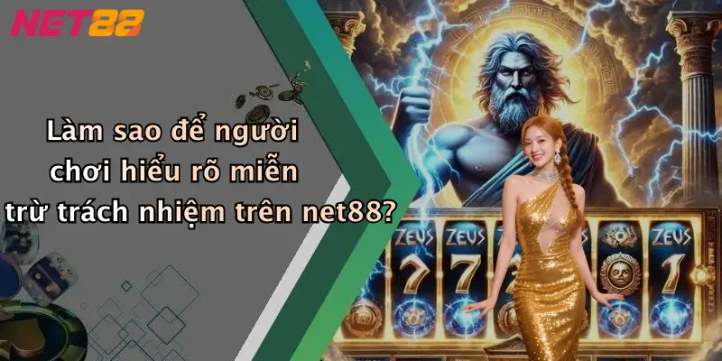 Làm sao để người chơi hiểu rõ miễn trừ trách nhiệm trên net88?