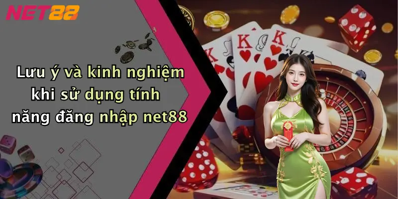 Lưu ý và kinh nghiệm khi sử dụng tính năng đăng nhập net88
