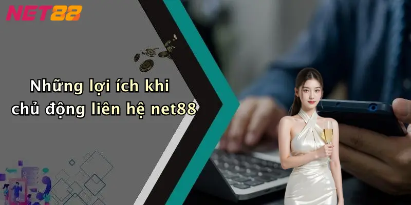 Những lợi ích khi chủ động liên hệ net88