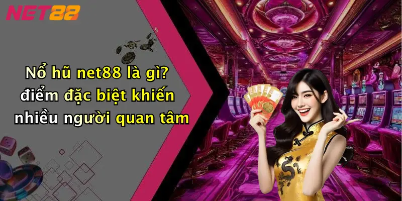 Nổ hũ net88 là gì? điểm đặc biệt khiến nhiều người quan tâm