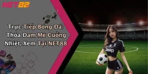 Trực Tiếp Bóng Đá: Thỏa Đam Mê Cuồng Nhiệt, Xem Tại NET88